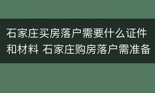 石家庄买房落户需要什么证件和材料 石家庄购房落户需准备什么