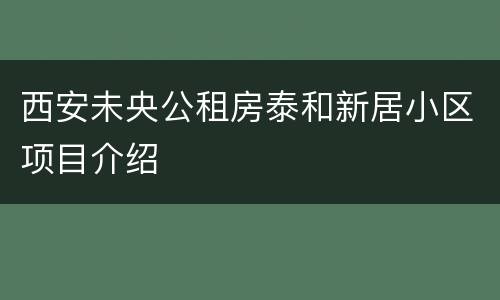 西安未央公租房泰和新居小区项目介绍