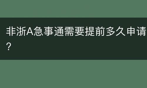 非浙A急事通需要提前多久申请?