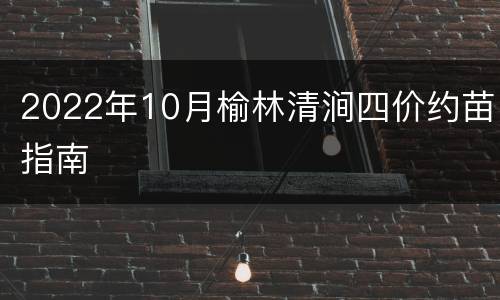 2022年10月榆林清涧四价约苗指南