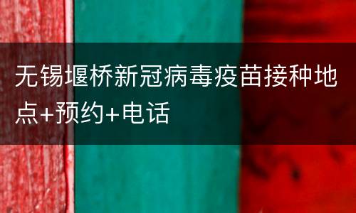 无锡堰桥新冠病毒疫苗接种地点+预约+电话