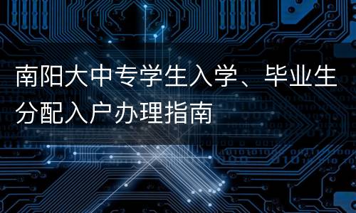 南阳大中专学生入学、毕业生分配入户办理指南