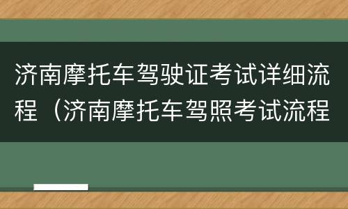 济南摩托车驾驶证考试详细流程（济南摩托车驾照考试流程）