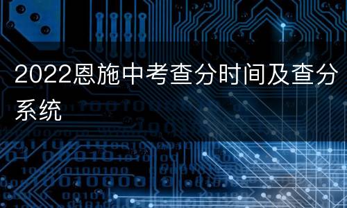 2022恩施中考查分时间及查分系统