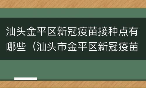 汕头金平区新冠疫苗接种点有哪些（汕头市金平区新冠疫苗接种点）