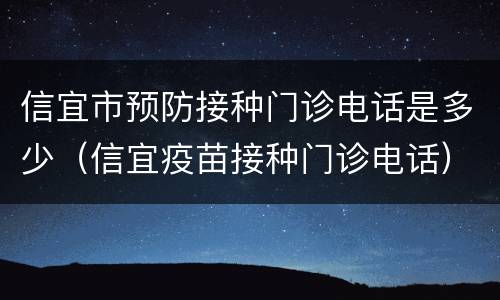 信宜市预防接种门诊电话是多少（信宜疫苗接种门诊电话）