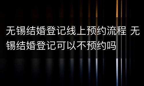 无锡结婚登记线上预约流程 无锡结婚登记可以不预约吗