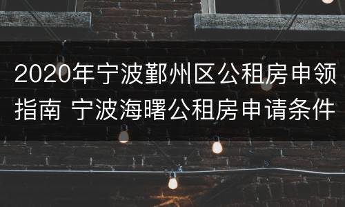 2020年宁波鄞州区公租房申领指南 宁波海曙公租房申请条件2020