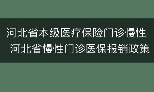 河北省本级医疗保险门诊慢性 河北省慢性门诊医保报销政策