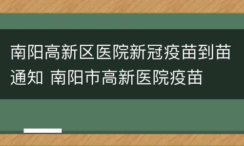 南阳高新区医院新冠疫苗到苗通知 南阳市高新医院疫苗