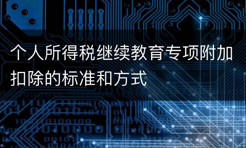 个人所得税继续教育专项附加扣除的标准和方式