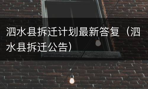 泗水县拆迁计划最新答复（泗水县拆迁公告）