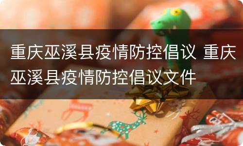 重庆巫溪县疫情防控倡议 重庆巫溪县疫情防控倡议文件