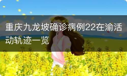 重庆九龙坡确诊病例22在渝活动轨迹一览