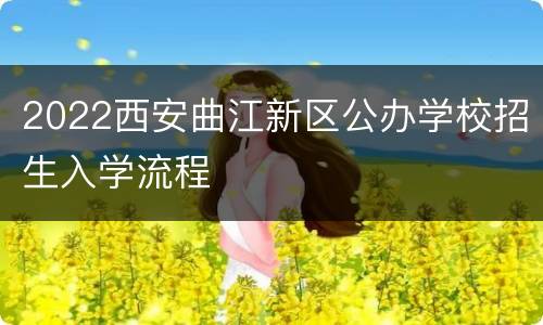 2022西安曲江新区公办学校招生入学流程