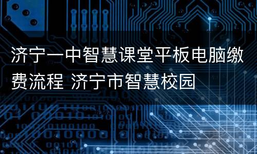 济宁一中智慧课堂平板电脑缴费流程 济宁市智慧校园