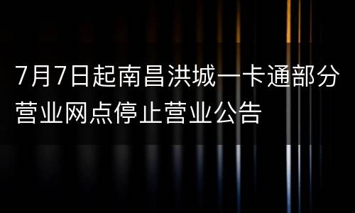 7月7日起南昌洪城一卡通部分营业网点停止营业公告