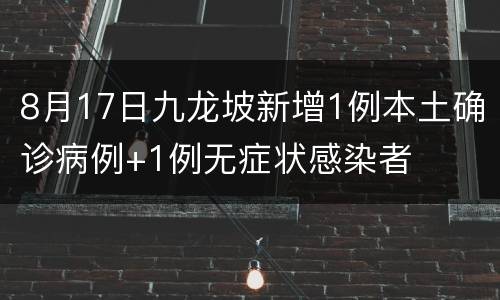 8月17日九龙坡新增1例本土确诊病例+1例无症状感染者