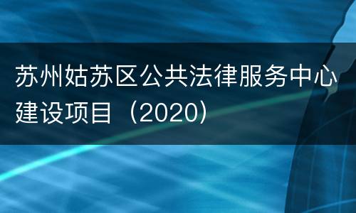 苏州姑苏区公共法律服务中心建设项目（2020）