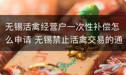 无锡活禽经营户一次性补偿怎么申请 无锡禁止活禽交易的通知