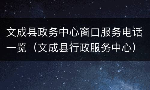 文成县政务中心窗口服务电话一览（文成县行政服务中心）