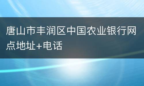 唐山市丰润区中国农业银行网点地址+电话