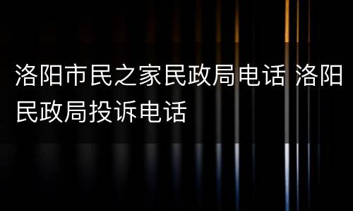 洛阳市民之家民政局电话 洛阳民政局投诉电话