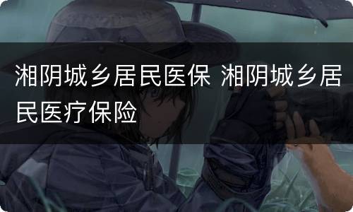 湘阴城乡居民医保 湘阴城乡居民医疗保险