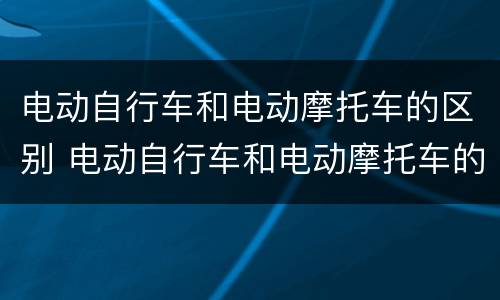 电动自行车和电动摩托车的区别 电动自行车和电动摩托车的区别图片