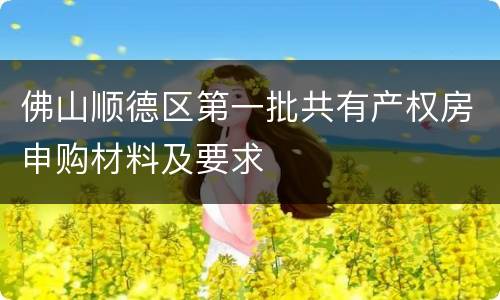 佛山顺德区第一批共有产权房申购材料及要求