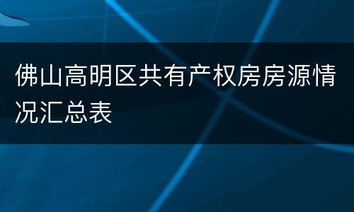 佛山高明区共有产权房房源情况汇总表
