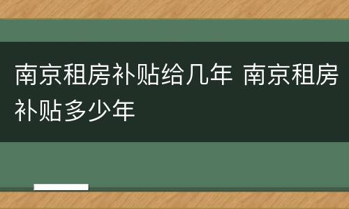 南京租房补贴给几年 南京租房补贴多少年