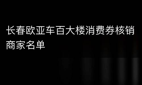 长春欧亚车百大楼消费券核销商家名单