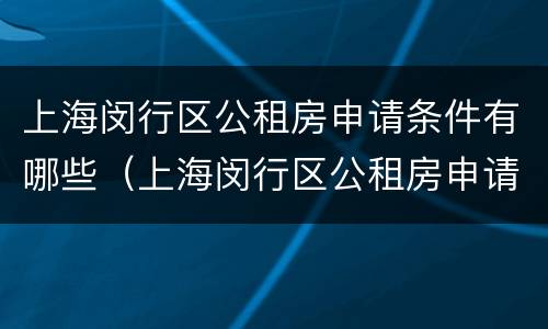 上海闵行区公租房申请条件有哪些（上海闵行区公租房申请条件有哪些内容）