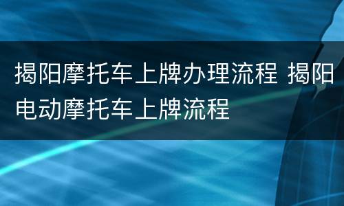 揭阳摩托车上牌办理流程 揭阳电动摩托车上牌流程