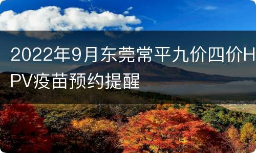 2022年9月东莞常平九价四价HPV疫苗预约提醒