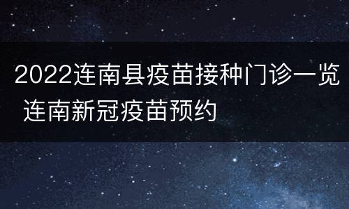 2022连南县疫苗接种门诊一览 连南新冠疫苗预约