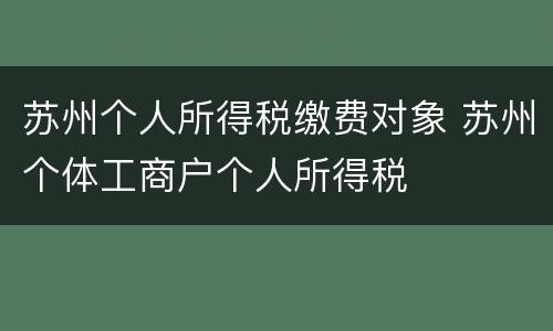 苏州个人所得税缴费对象 苏州个体工商户个人所得税