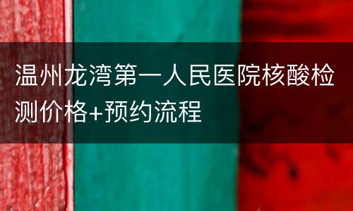 温州龙湾第一人民医院核酸检测价格+预约流程