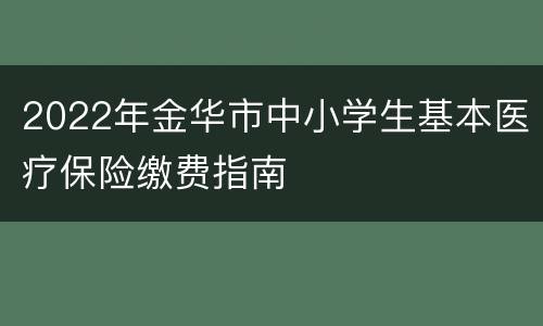 2022年金华市中小学生基本医疗保险缴费指南