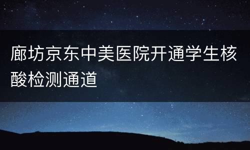 廊坊京东中美医院开通学生核酸检测通道