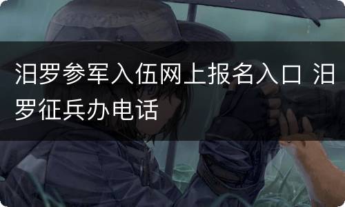 汨罗参军入伍网上报名入口 汨罗征兵办电话