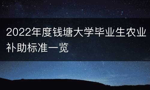 2022年度钱塘大学毕业生农业补助标准一览