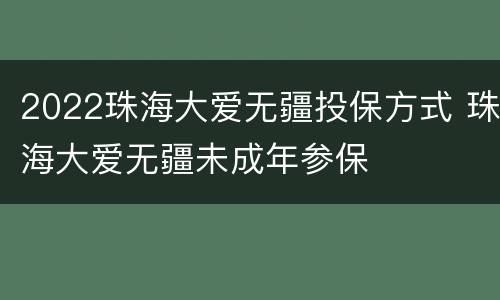 2022珠海大爱无疆投保方式 珠海大爱无疆未成年参保