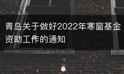 青岛关于做好2022年寒窗基金资助工作的通知