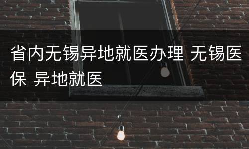 省内无锡异地就医办理 无锡医保 异地就医