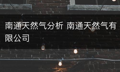 南通天然气分析 南通天然气有限公司