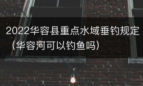 2022华容县重点水域垂钓规定（华容河可以钓鱼吗）