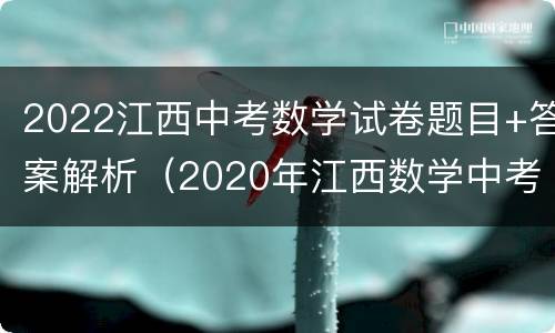 2022江西中考数学试卷题目+答案解析（2020年江西数学中考试卷答案及其解析）