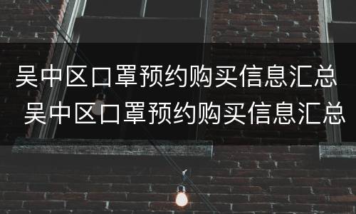 吴中区口罩预约购买信息汇总 吴中区口罩预约购买信息汇总查询